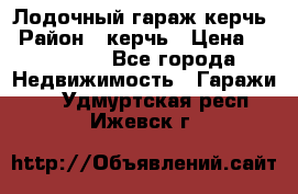 Лодочный гараж керчь › Район ­ керчь › Цена ­ 450 000 - Все города Недвижимость » Гаражи   . Удмуртская респ.,Ижевск г.